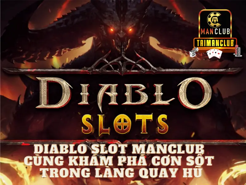 Diablo slot Manclub - Cùng khám phá cơn sốt trong làng quay hũ